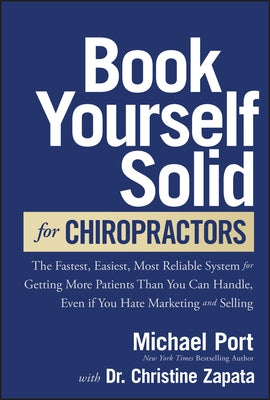 Book Yourself Solid for Chiropractors: The Fastest, Easiest, Most Reliable System for Getting More Patients Than You Can Handle, Even If You Hate Mark by Port, Michael