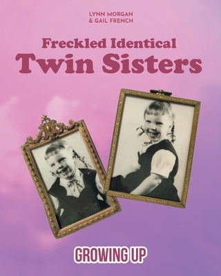 Freckled Identical Twin Sisters: Growing Up by Morgan, Lynn