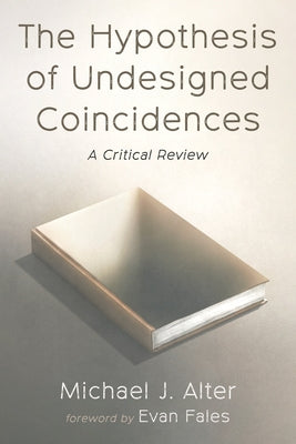 The Hypothesis of Undesigned Coincidences: A Critical Review by Alter, Michael J.