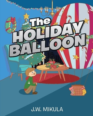 The Holiday Balloon by Mikula, J. W.