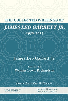 The Collected Writings of James Leo Garrett Jr., 1950-2015: Volume Seven: Church, State, and Religious Liberty by Garrett, James Leo