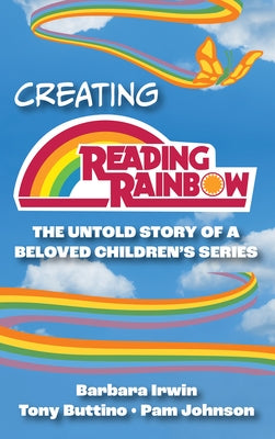 Creating Reading Rainbow: The Untold Story of a Beloved Children's Series by Irwin, Barbara