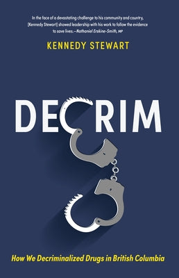 Decrim: How We Decriminalized Drugs in British Columbia by Stewart, Kennedy
