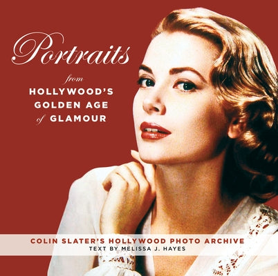 Portraits from Hollywood's Golden Age of Glamour by Colin Slater and the Hollywood Photo Arc