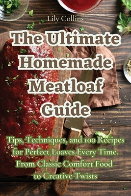 The Ultimate Homemade Meatloaf Guide by Lily Collins