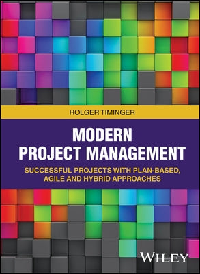 Modern Project Management: Successful Projects with Plan-Based, Agile and Hybrid Approaches by Timinger, Holger