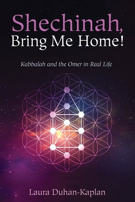 Shechinah, Bring Me Home!: Kabbalah and the Omer in Real Life by Duhan-Kaplan, Laura