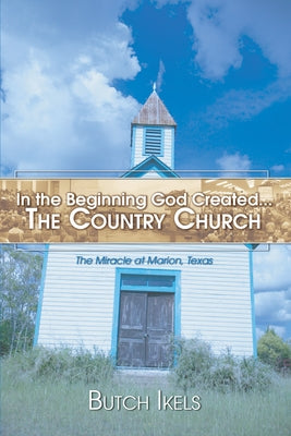 In the Beginning God Created the Country Church by Ikels, Butch