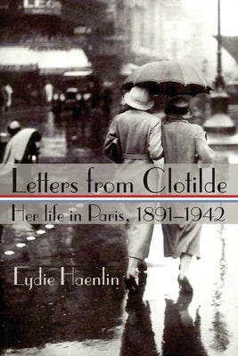 Letters from Clotilde: Her life in Paris, 1891-1942 by Haenlin, Lydie J.