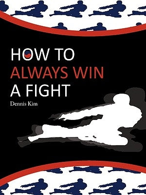 How to always win a fight by Dennis Kim
