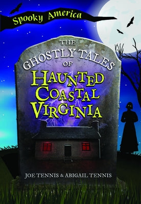 The Ghostly Tales of Haunted Coastal Virginia by Tennis, Joe
