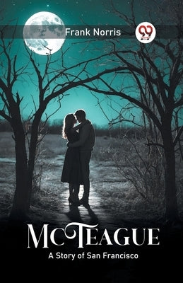 McTeague A Story of San Francisco by Norris, Frank