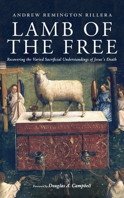 Lamb of the Free: Recovering the Varied Sacrificial Understandings of Jesus's Death by Rillera, Andrew Remington