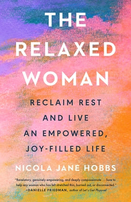 The Relaxed Woman: Reclaim Rest and Live an Empowered, Joy-Filled Life by Hobbs, Nicola Jane