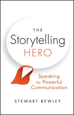 The Storytelling Hero: Speaking for Powerful Communication by Bewley, Stewart