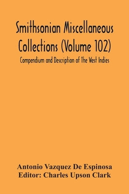 Smithsonian Miscellaneous Collections (Volume 102) Compendium And Description Of The West Indies by Vazquez De Espinosa, Antonio