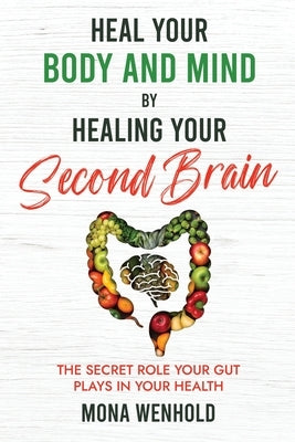 Heal Your Body and Mind by Healing Your Second Brain by Wenhold, Mona