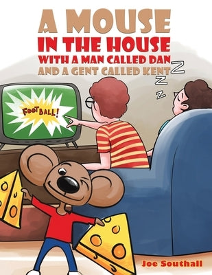 A Mouse in the House with a Man Called Dan and a Gent Called Kent by Southall, Joe