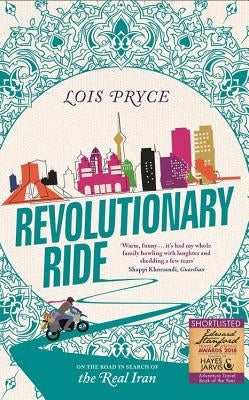 Revolutionary Ride: On the Road in Search of the Real Iran by Pryce, Lois