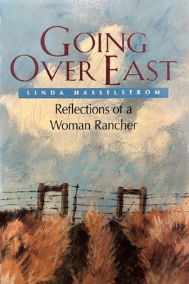 Going Over East: Reflections of a Woman Rancher by Hasselstrom, Linda