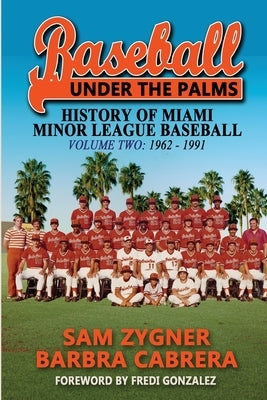 Baseball Under the Palms II: The History of Miami Minor League Baseball - 1962 - 1991 by Zygner, Sam