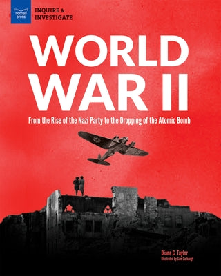 World War II: From the Rise of the Nazi Party to the Dropping of the Atomic Bomb by Taylor, Diane