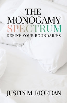 The Monogamy Spectrum: Define Your Boundaries by Riordan, Justin M.