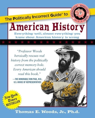 The Politically Incorrect Guide to American History by Woods, Thomas E.