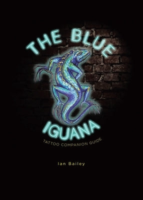 The Blue Iguana Tattoo companion guide by Bailey, Ian W.