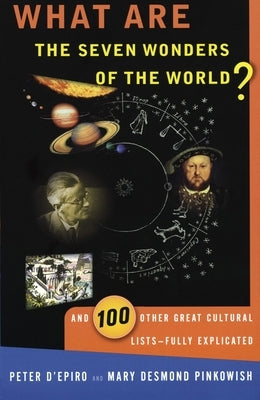 What are the Seven Wonders of the World?: And 100 Other Great Cultural Lists--Fully Explicated by D'Epiro, Peter