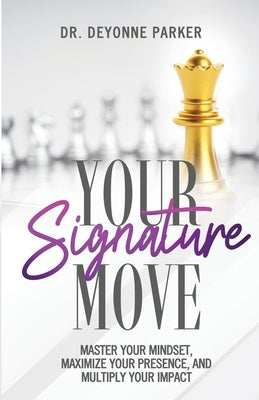 Your Signature Move: Master Your Mindset, Maximize Your Presence and Multiply Your Impact by Parker, Deyonne