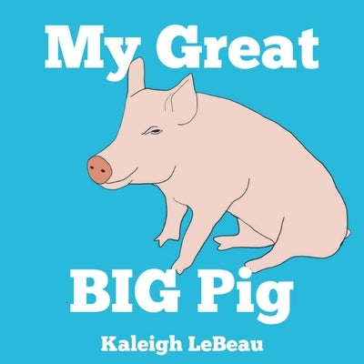 My Great Big Pig by LeBeau, Kaleigh