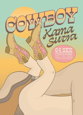 Cowboy Kama Sutra: 64 Sex Positions for You and Your Pardner by The Editors of Quiver