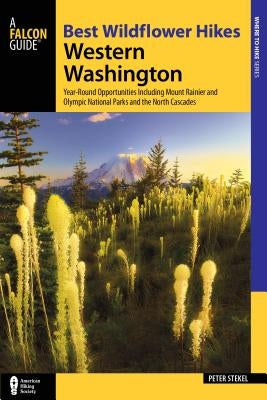 Best Wildflower Hikes Western Washington: Year-Round Opportunities Including Mount Rainier and Olympic National Parks and the North Cascades by Stekel, Peter