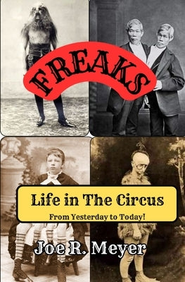 Freaks - Life in The Circus From Yesterday To Today by Meyer, Joe R.