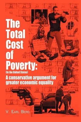 The Total Cost of Poverty: (In the United States): A Conservative Argument for Greater Economic Equality by Berg, V. Earl