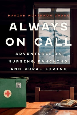 Always on Call: Adventures in Nursing, Ranching, and Rural Living by McKinnon Crook, Marion