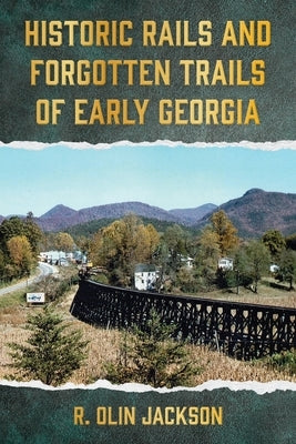 Historic Rails and Forgotten Trails of Early Georgia by Jackson, R. Olin