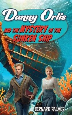 Danny Orlis and the Mystery of the Sunken Ship by Palmer, Bernard