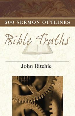 500 Sermon Outlines on Basic Bible Truths by Ritchie, John