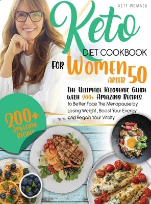 keto Diet CookBook for Women After 50: The Ultimate Ketogenic Guide with 200 Amazing Recipes to Better Face the Menopause by Losing Weight, Boost Your by Womack, Kety