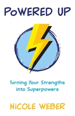Powered Up: Turning your strengths into superpowers by Weber, Nicole