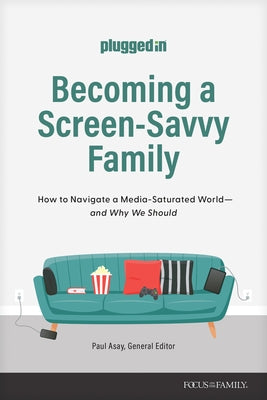 Becoming a Screen-Savvy Family: How to Navigate a Media-Saturated World--And Why We Should by The Plugged in
