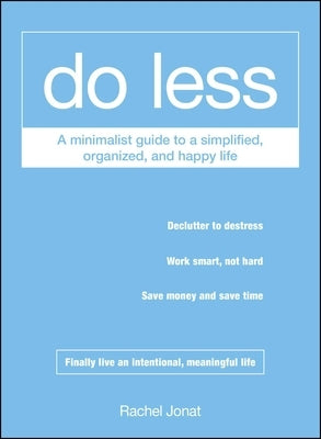 Do Less: A Minimalist Guide to a Simplified, Organized, and Happy Life by Jonat, Rachel