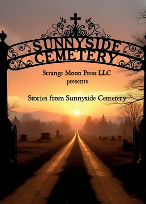 Stories from Sunnyside Cemetery by Strange Moon Press LLC