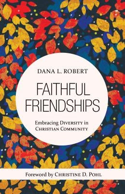 Faithful Friendships: Embracing Diversity in Christian Community by Robert, Dana L.
