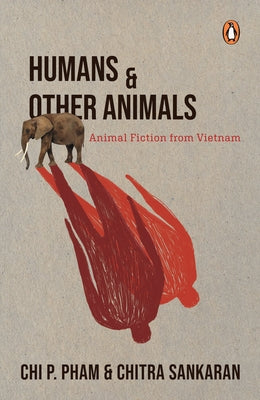 Humans and Other Animals: Animal Fiction from Vietnam by Sankaran, Chitra