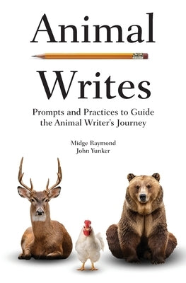 Animal Writes: Prompts and Practices to Guide the Animal Writer's Journey by Raymond, Midge