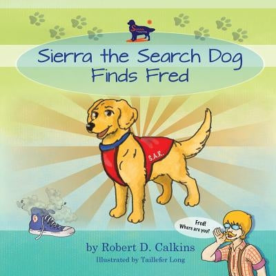Sierra the Search Dog Finds Fred by Calkins, Robert D.
