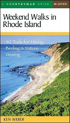 Weekend Walks in Rhode Island: 40 Trails for Hiking, Birding & Nature Viewing by Weber, Ken